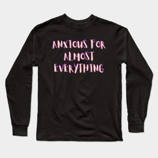 Anxious for almost everything - funny saying Long Sleeve T-Shirt